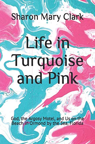 Beispielbild fr Life in Turquoise and Pink: God, the Argosy Motel, and Us on the Beach in Ormond by the Sea, Florida zum Verkauf von Symbilbooks