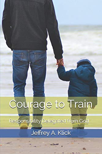 Stock image for Courage to Train: Responsibility Delegated from God for sale by Lucky's Textbooks