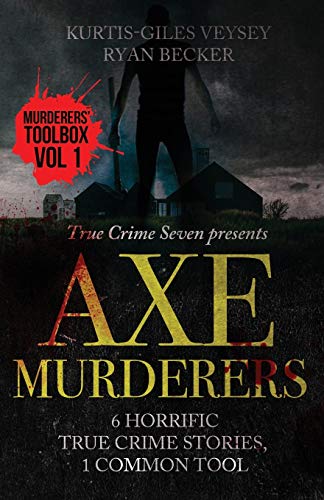 Stock image for Axe Murderers: 6 Horrific True Crime Stories, 1 Common Tool (Murderer's Toolbox) for sale by Lucky's Textbooks