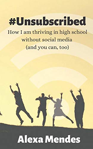 9781080609529: #Unsubscribed: How I am thriving in high school without social media (and you can, too)