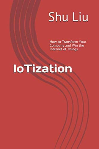 Stock image for IoTization : How to Transform Your Company and Win the Internet of Things for sale by Better World Books