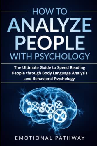 

How to Analyze People with Psychology: The Ultimate Guide to Speed Reading People through Body Language Analysis and Behavioral Psychology