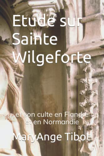 Imagen de archivo de Etude sur Sainte Wilgeforte: et son culte en Flandre et en Normandie a la venta por Revaluation Books