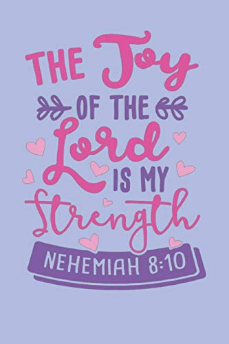 

The Joy Of The Lord Is My Strength - Nehemiah 8:10: Bible Quotes Notebook with Inspirational Bible V
