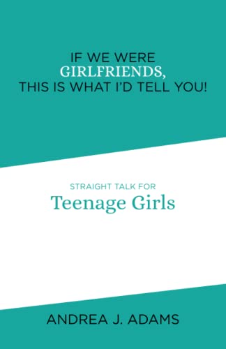 

If We Were Girlfriends, This Is What I'd Tell You!: Straight Talk for Teenage Girls