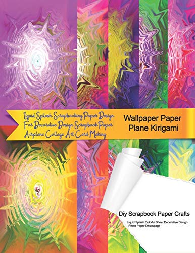 Stock image for Wallpaper Paper Plane Kirigami Diy Scrapbook Paper Crafts Liquid Splash Colorful Sheet Decorative Design Photo Paper Decoupage: Liquid Splash Scrapbooking Paper Design For Decorative Design Scrapbook Paper Airplane Collage Art Card Making for sale by THE SAINT BOOKSTORE