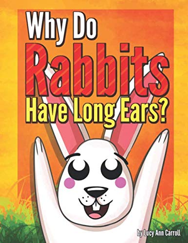 Stock image for Why Do Rabbits Have Long Ears?: Why Do Rabbits Eat Carrots? How Do You Call a Baby Rabbit? Crazy and Shocking Facts About Rabbits That You Might Now Know. (Animal Facts for You) for sale by Revaluation Books