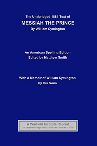 Beispielbild fr The Unabridged 1881 Text of Messiah The Prince by William Symington: An American Spelling Edition with A Memoir of William Symington by His Sons zum Verkauf von Revaluation Books