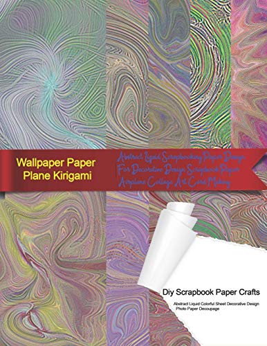 Stock image for Wallpaper Paper Plane Kirigami Diy Scrapbook Paper Crafts Abstract Liquid Colorful Sheet Decorative Design Photo Paper Decoupage: Abstract Liquid Scrapbooking Paper Design For Decorative Design Scrapbook Paper Airplane Collage Art Card Making for sale by THE SAINT BOOKSTORE