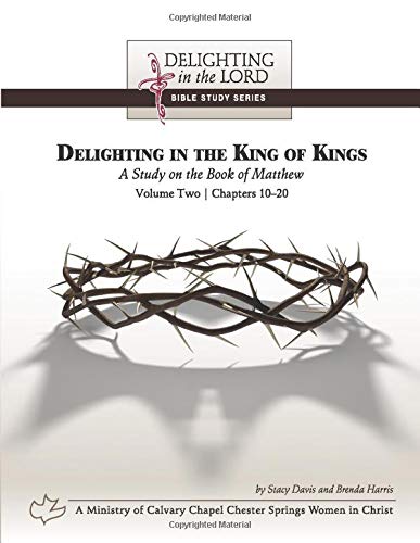 Beispielbild fr Delighting in the King of Kings: A Study on the Book of Matthew - Volume Two: Chapters 10-20 (Delighting in the Lord Bible Study) zum Verkauf von SecondSale