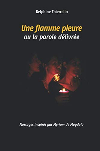 Beispielbild fr Une flamme pleure ou la parole dlivre: Messages inspirs par Myriam de Magdala zum Verkauf von Revaluation Books