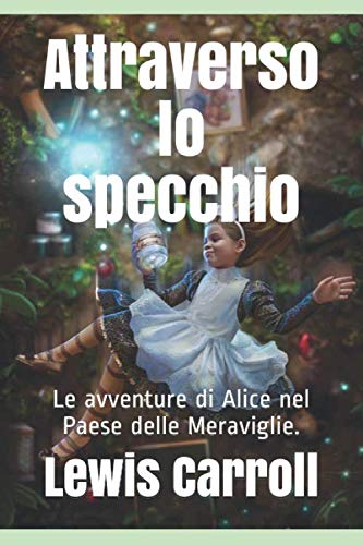 Beispielbild fr Attraverso lo specchio: Le avventure di Alice nel Paese delle Meraviglie. zum Verkauf von Revaluation Books