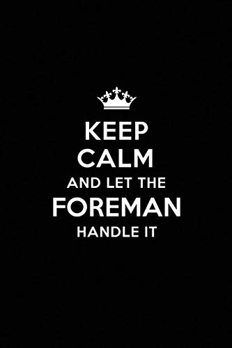 Beispielbild fr Keep Calm and Let the Foreman Handle It: Blank Lined Foreman Journal Notebook Diary as a Perfect Birthday,Appreciation day,Business, Thanksgiving, or Christmas Gift for friends, coworkers and family. zum Verkauf von Big River Books