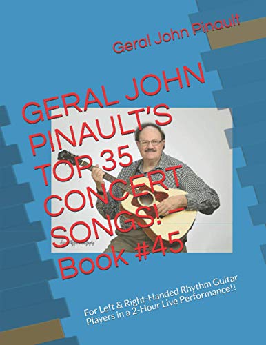 Stock image for GERAL JOHN PINAULT'S TOP 35 CONCERT SONGS! ? Book #45: For Left & Right-Handed Rhythm Guitar Players in a 2-Hour Live Performance!! (Best of Geral John Pinault's Songs) for sale by Lucky's Textbooks