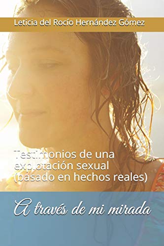 Imagen de archivo de A travs de mi mirada: Testimonios de una explotacin sexual (basado en hechos reales) (1) (Spanish Edition) a la venta por Lucky's Textbooks