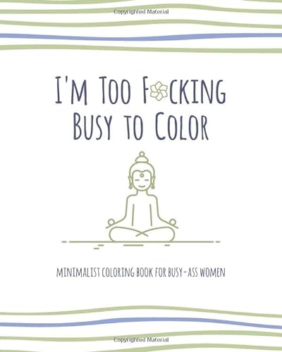 Beispielbild fr I'm Too F*cking Busy To Color: Minimalist Coloring Book for Busy-Ass Women zum Verkauf von Revaluation Books