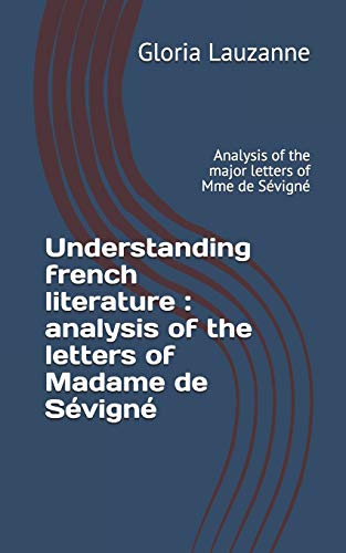 Imagen de archivo de Understanding french literature : analysis of the letters of Madame de Svign: Analysis of the major letters of Mme de Svign a la venta por Lucky's Textbooks