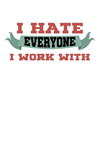 Stock image for I Hate Everyone I Work With: I Hate Everyone I Work With Journal (6 x 9 in) - Take notes, create lists and write down your thoughts and ideas in this I Hate Everyone I Work With Journal for sale by Revaluation Books