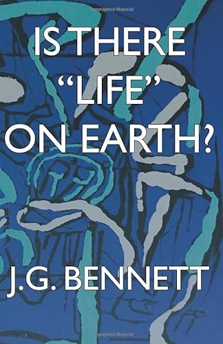 9781081699437: Is There "Life" on Earth? (The Collected Works of J.G. Bennett)