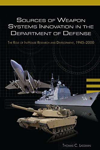 Stock image for Sources of Weapon Systems Innovation In The Department Of Defense: The Role of In-House Research and Development, 1945-2000 for sale by SecondSale