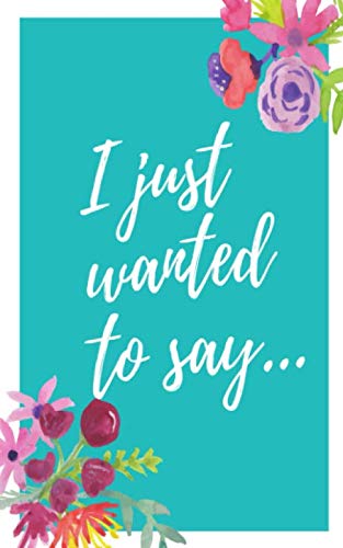 9781081798185: I Just Wanted To Say...: I Love You. 40 Pages To Let Her/Him Know What You Feel Inside. Cute Romantic Funny Gift (Flowers)