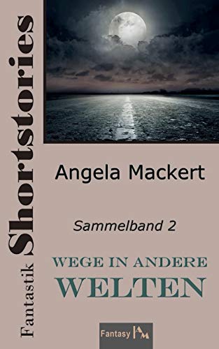 Stock image for Wege in andere Welten: Fantastik Shortstories, Sammelband 2 (Fantastik Shortstories, Sammelbnde) (German Edition) for sale by Lucky's Textbooks