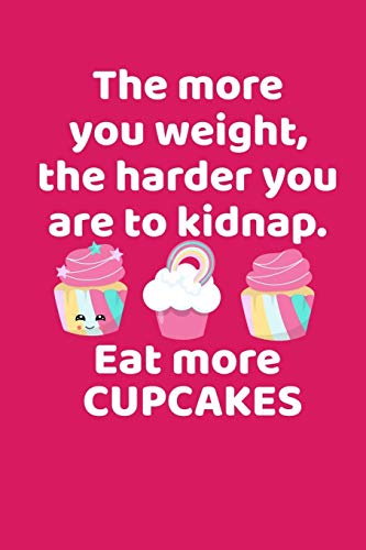 Imagen de archivo de The More You Weigh The Harder You Are To Kidnap Eat More Cupcakes: A Funny Gift for Bakers a la venta por THE SAINT BOOKSTORE
