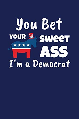 Imagen de archivo de You Bet Your Sweet Ass I'm A Democrat: Funny Gift for a Member of the Democratic Party a la venta por Save With Sam