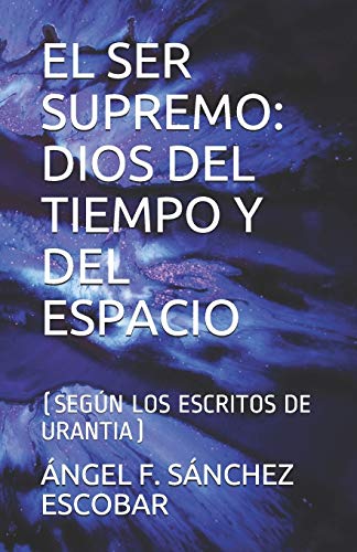 Imagen de archivo de EL SER SUPREMO: DIOS DEL TIEMPO Y DEL ESPACIO: (SEGN LOS ESCRITOS DE URANTIA) (Libros de estudio-gua sobre Los escritos de Urantia) (Spanish Edition) a la venta por Save With Sam