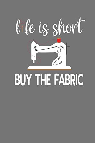 Imagen de archivo de Life Is Short Buy The Fabric: Quilting, Sewing, Knitting, and Stitching Gift a la venta por Lucky's Textbooks