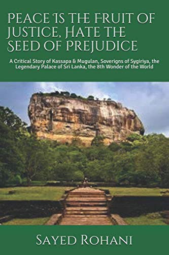Stock image for Peace Is the Fruit of Justice, Hate the Seed of Prejudice: A Critical Story of Kassapa & Mugulan, Soverigns of Sygiriya, the Legendary Palace of Sri Lanka, the 8th Wonder of the World for sale by Revaluation Books