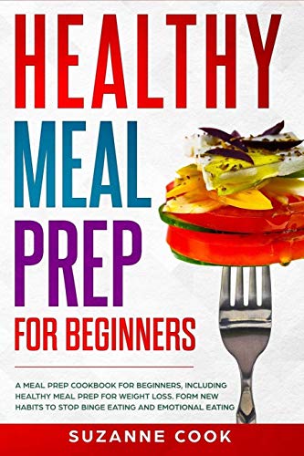 Imagen de archivo de Healthy Meal Prep for Beginners: A Meal Prep Cookbook for Beginners, including Healthy Meal Prep for Weight Loss. Form New Habits to Stop Binge Eating and Emotional Eating (Healthy Meal Planning) a la venta por WorldofBooks