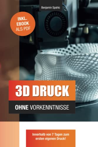 Stock image for 3D Druck ohne Vorkenntnisse - in 7 Tagen zum ersten 3D Druck: Ideen verwirklichen - ohne technisches Know-How for sale by Ria Christie Collections