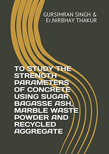 Stock image for TO STUDY THE STRENGTH PARAMETERS OF CONCRETE USING SUGAR BAGASSE ASH, MARBLE WASTE POWDER AND RECYCLED AGGREGATE for sale by Revaluation Books