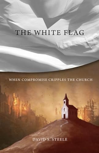 Stock image for The White Flag: When Compromise Cripples the Church for sale by Goodwill Books