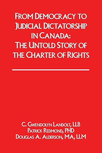 Stock image for From Democracy to Judicial Dictatorship in Canada:: The Untold Story of the Charter of Rights for sale by Zoom Books Company