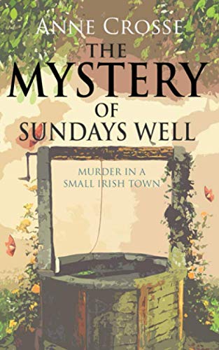 Beispielbild fr THE MYSTERY OF SUNDAYS WELL: murder in a small Irish town (Cozy small-town Irish murder mysteries) zum Verkauf von WorldofBooks