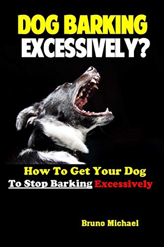 Imagen de archivo de Dog Barking Excessively? : How to Get Your Dog to Stop Barking Excessively a la venta por Better World Books