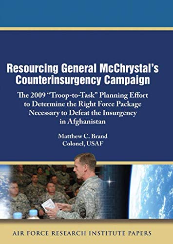 Stock image for Resourcing General McChrystal s Counterinsurgency Campaign: The 2009 "Troop-to-Task" Planning Effort to Determine the Right Force Package Necessary to Defeat the Insurgency in Afghanistan for sale by Revaluation Books