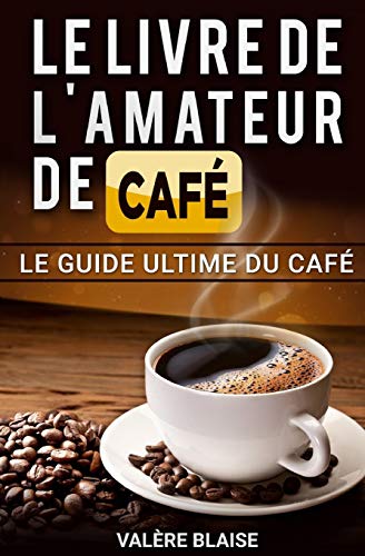 Imagen de archivo de Le livre de l'amateur de caf: Le guide ultime du caf: Caf fait, l'histoire (French Edition) a la venta por Lucky's Textbooks