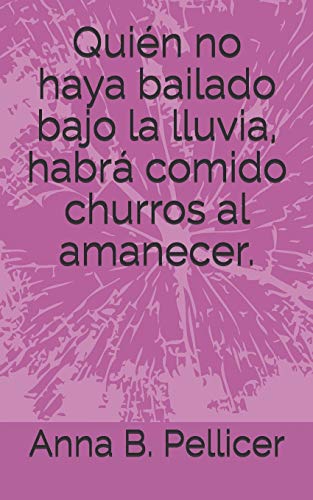 Imagen de archivo de Quin no haya bailado bajo la lluvia, habr comido churros al amanecer. (Spanish Edition) a la venta por Lucky's Textbooks