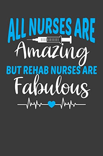 Imagen de archivo de All Nurses Are Amazing But Rehab Nurses Are Fabulous: Therapy and Rehabilitation Nurse Lover Gift a la venta por Lucky's Textbooks