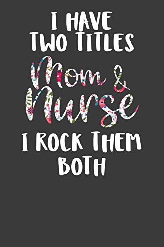 Beispielbild fr I Have Two Titles Mom and Nurse I Rock Them Both: Nursing Pro Mommy Gift zum Verkauf von THE SAINT BOOKSTORE