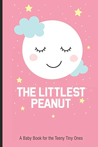 Stock image for The Littlest Peanut A Baby Book For The Teeny Tiny Ones: New Baby Girl Book, Newborn Baby's First Year, Memory Keepsake For The Newest Member Of The Family for sale by PlumCircle