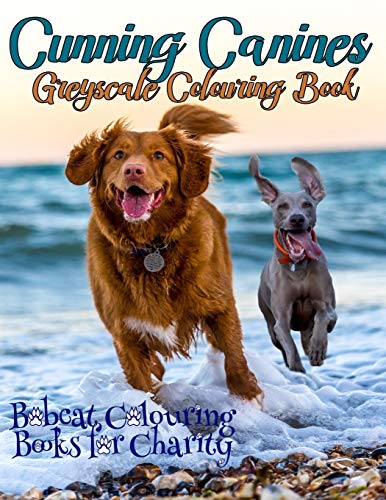Stock image for Cunning Canines Greyscale Colouring Book: Bobcat Colouring Books for Charity is proud to present this 30-page greyscale colouring book for Dog lovers worldwide for sale by Decluttr