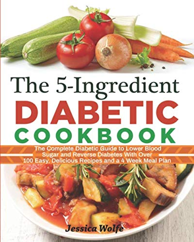Stock image for The 5-Ingredient Diabetic Cookbook: The Complete Diabetic Guide to Lower Blood Sugar and Reverse Diabetes With Over 100 Easy, Delicious Recipes and a 4 Week Meal Plan for sale by Revaluation Books