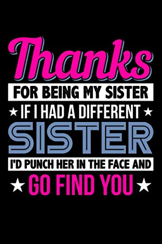 Stock image for Thanks For Being My Sister. If I Had A Different Sister, I'd Punch Her In The Face And Go Find You: Take notes, create lists and write down your thoughts and ideas in this family design journal. for sale by Revaluation Books