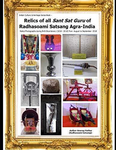 Beispielbild fr Relics of all Sant Sat Guru of Radhasoami Satsang Agra-India: Relics Photographs during Birth Bicentenary (1818 - 2018) from August to September- 2018 (Indian Culture & Heritage Series Book) zum Verkauf von Lucky's Textbooks