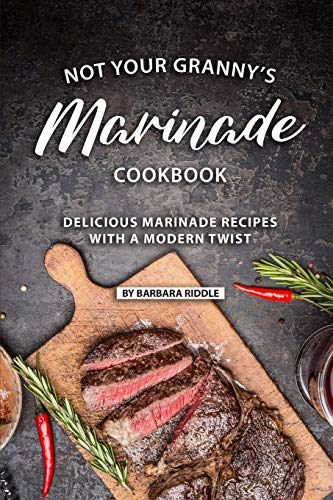 Stock image for Not Your Grannys Marinade Cookbook: Delicious Marinade Recipes with a Modern Twist for sale by Goodwill of Colorado