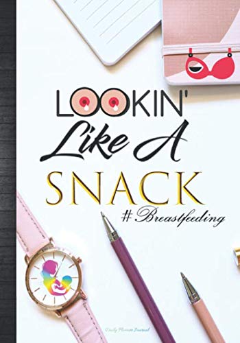 Stock image for Lookin Like A Snack Breastfeeding Daily Planner Journal: Cute Funny New Busy Mom World Breastfeeding Week Gift Idea Positive Affirmations & . Tracker Log Organizer Notebook To Write In for sale by Revaluation Books